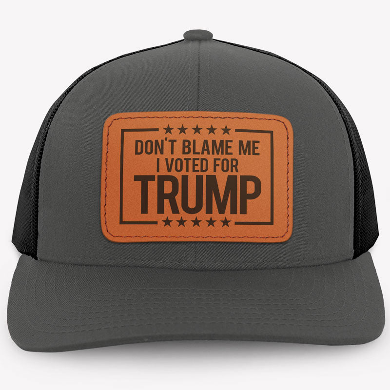 Don't Blame Me I Voted For Trump, Personalized Leather Patch Hat, Election 2024