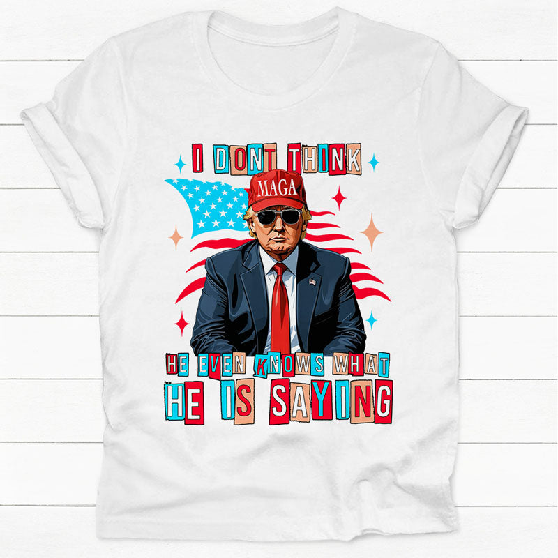 MAGA Trump Even Knows What He Is Saying, Trump Shirt, Gift For Trump Supporters, Election 2024