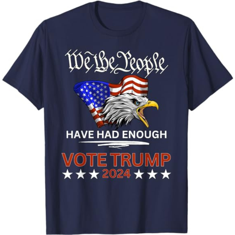 We the People Have Had Enough Vote TRump 2024 T-Shirt, Shirt For Donald Trump Fan, Election 2024