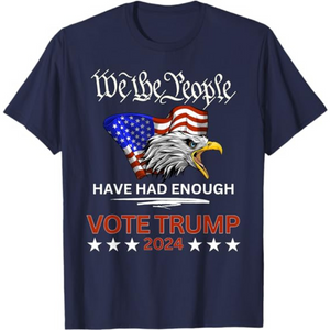 We The People Have Had Enough Vote Trump 2024 T-Shirt, Shirt For Donald Trump Fan, Election 2024