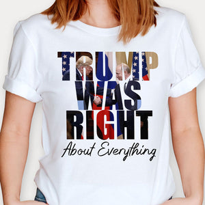 Trump Was Right About Every Thing, Trump Homage Shirt, Gift For Trump Fans