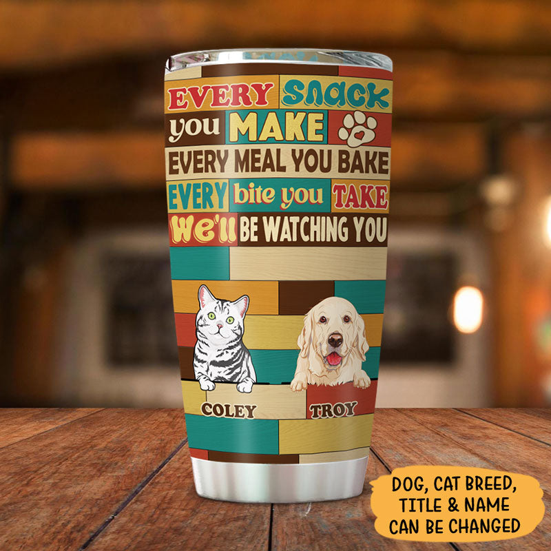 Every Snack You Make, Personalized Tumbler Cup, Gifts For Pet Lovers