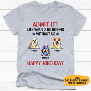 Life Would Be Boring Without Us Dog Pop Art, Personalized Shirt, Gifts For Dog Lovers