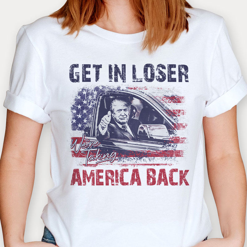 Get In Loser We're Taking America, Donald Trump Homage Shirt, Shirt For Donald Trump Fan, Election 2024
