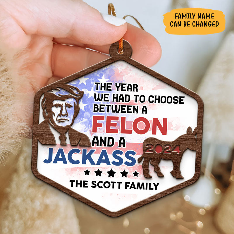 Choose Between Felon Trump And Jackass , Personalized 2 Layer Ornaments, Trump Ornaments, Election 2024