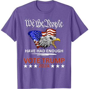 We The People Have Had Enough Vote Trump 2024 T-Shirt, Shirt For Donald Trump Fan, Election 2024