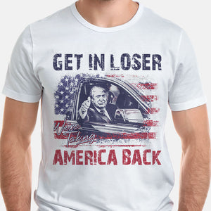 Get In Loser We're Taking America, Donald Trump Homage Shirt, Shirt For Donald Trump Fan, Election 2024