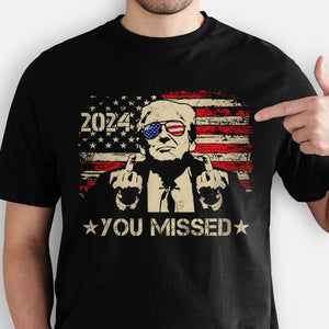 You Missed Trump 2024, Trump Survived Shooter Shirt, Failed Assassination, Election 2024