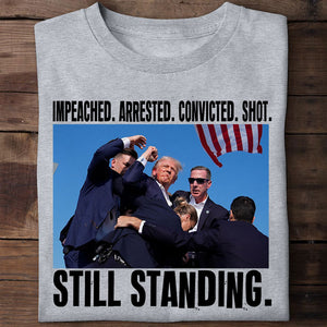 Impeached Arrested Convicted Shot Still Standing, Trump Shooting, Trump AssassinationShirt, Election 2024