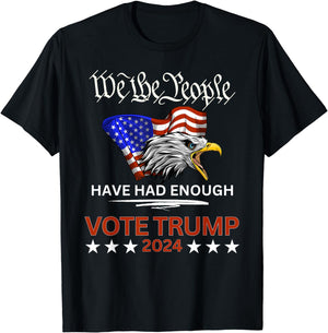 We the People Have Had Enough Vote TRump 2024 T-Shirt, Shirt For Donald Trump Fan, Election 2024