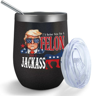 I'd Rather Vote For A Felon Than A Jackass Wine Tumbler, Election 2024