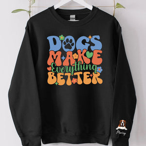 Dogs Make Everything Better, Personalized Sweatshirt Custom Name On Sleeve, Christmas Gift For Dog Lovers, Custom Photo