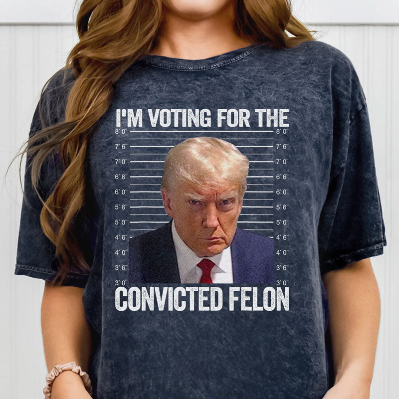 I'm Voting For The Convicted Felon Trump, Personalized Shirt, Gifts Fo ...