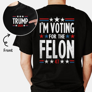 I'm Voting For The Felon Trump 2 Sides, Election 2024, Trump Shirt