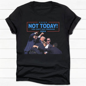 Not Today You Can't Kill Freedom, Trump Shot Dark Shirt, Trump Supporter, Election 2024