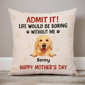 Life Would Be Boring Without Me, Personalized Pillow, Gifts For Dog Lovers