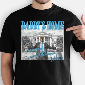 Daddy's Home President Donald Trump Dark Shirt, Personalized Shirt, Election 2024