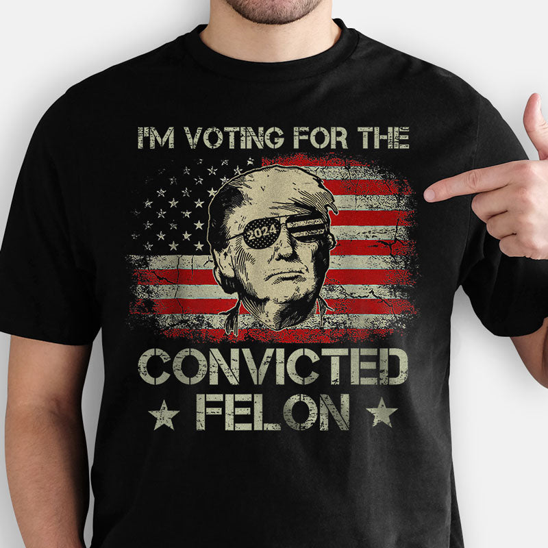 I'm Voting For The Felon Trump US Flag, Personalized Shirt, Gifts For Trump Fans, Election 2024