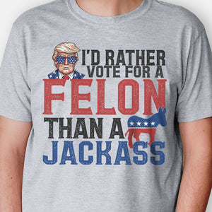 I'd Rather Vote For A Felon Trump, Personalized Light Shirt, Gift For Trump Fans, Election 2024
