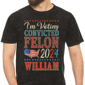 Voting The Convicted Felon America 2024 Custom Name, Personalized Shirt, Gifts For Trump Fans, Election 2024