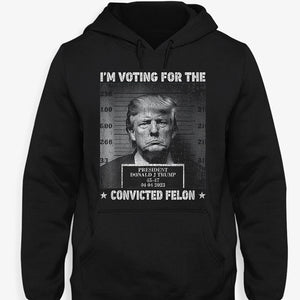 I'm Voting For The Convicted Felon Trump Black White Wanted, Personalized Shirt, Gifts For Trump Fans, Election 2024