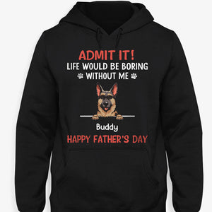 Life Would Be Boring Without Me Dark Shirt, Personalized Shirt, Gifts For Dog Lovers