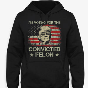 I'm Voting For The Felon Trump US Flag, Personalized Shirt, Gifts For Trump Fans, Election 2024