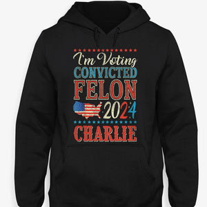 Voting The Convicted Felon America 2024 Custom Name, Personalized Shirt, Gifts For Trump Fans, Election 2024