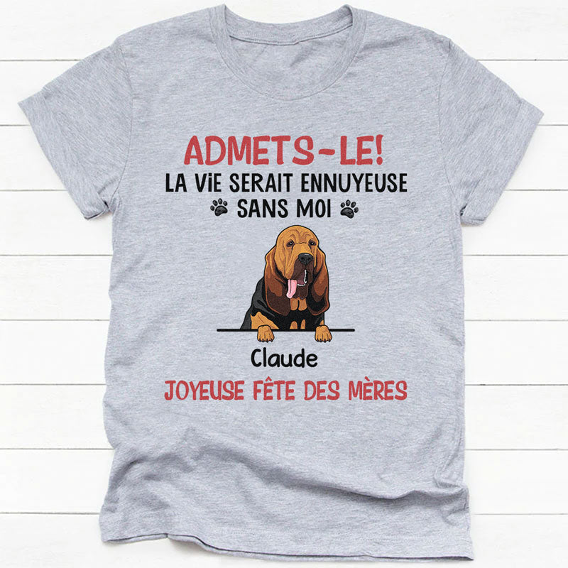 T Shirt Personnalisé Pas Cher, Admets-le, La Vie Serait Ennuyeuse Sans Moi, Joyeuse Fête Des Mères, Personnalisation Tee Shirt, Cadeau Personnalisé Homme, Cadeau Personnalisé Femme