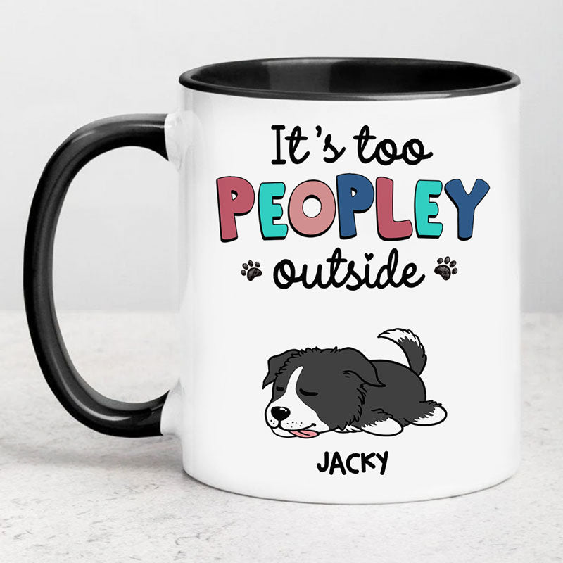 It's Too Peopley Outside Lazy Dog, Personalized Accent Mug, Gifts For Dog Lovers