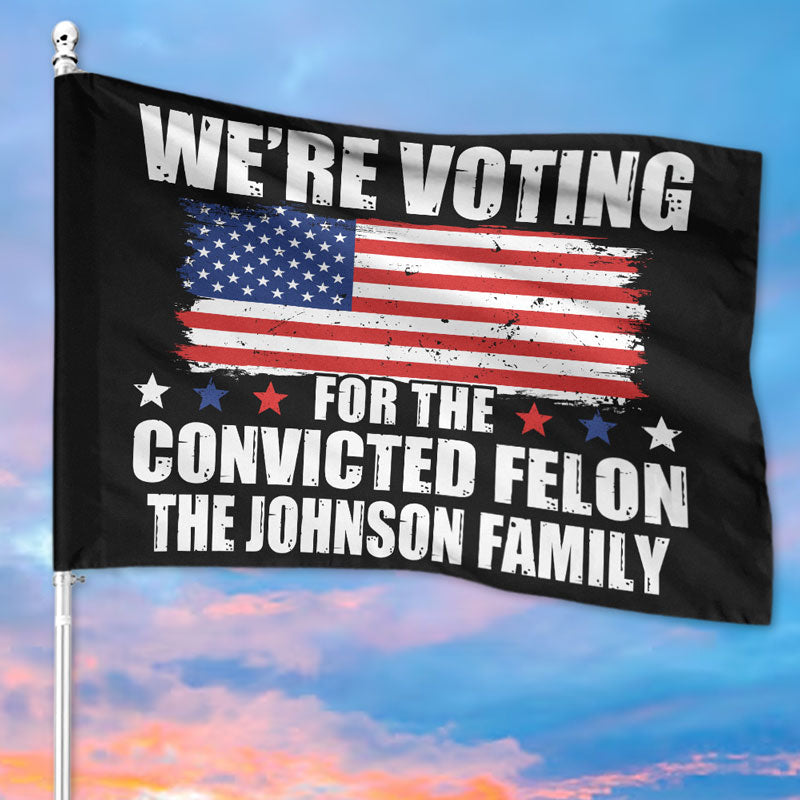 We Voting For The Felon Trump, Personalized House Flag, Gift For Trump Fans, Election 2024