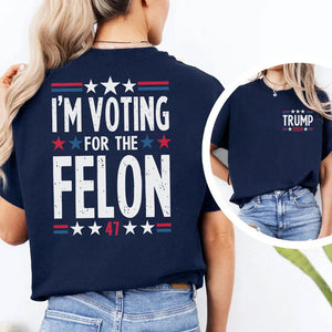 I'm Voting For The Felon Trump 2 Sides, Election 2024, Trump Shirt