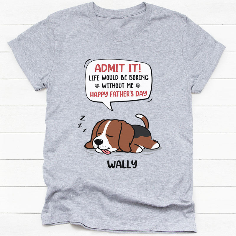 Life Would Be Boring Without Me Lazy Dog, Personalized Shirt, Gifts for Dog Lovers