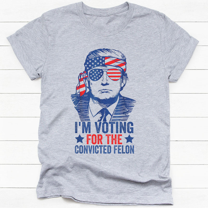 I'm Voting For The Convicted Felon Trump America, Personalized Shirt, Gift For Trump Fans, Election 2024