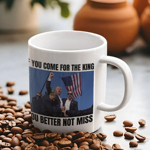 If You Come for the King, You Better Not Miss Coffee Mug, Gift for Trump Supporters, Election 2024