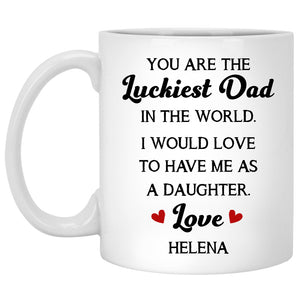 You Are The Luckiest Dad In The World, Custom Coffee Mugs, Personalized Mugs