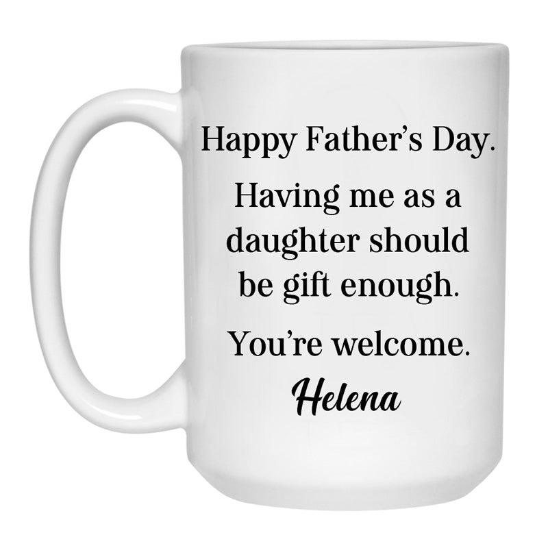 Having Me As A Daughter Should Be Gift Enough, Customized Coffee Mugs, Personalized Gift