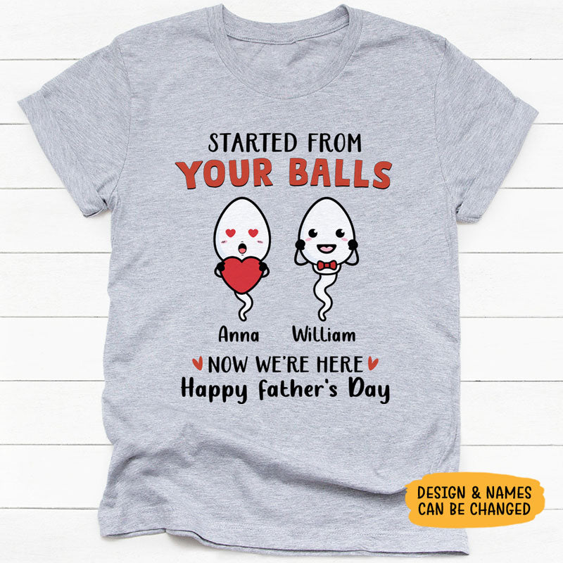 Started From Your Balls Now We're Here, Personalized Shirt, Father's Day Gifts