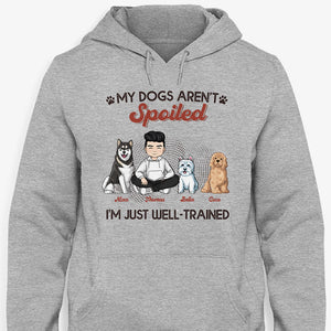 My Dogs Aren't Spoiled I'm Just Well Trained, Personalized Shirt, Father's Day Gifts