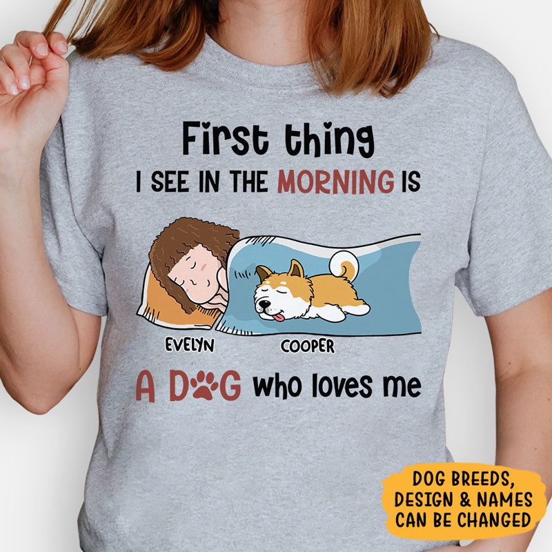 First Thing I See In The Morning, Personalized Shirt, Custom Gifts For Dog Lovers