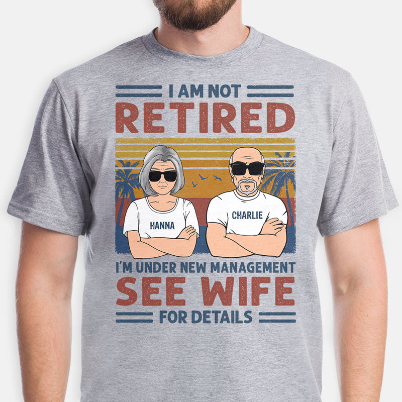 I'm Not Retired I'm Under New Management, Personalized Shirt, Gifts for Him