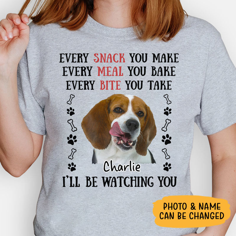 Every Snack You Make Every Meal You Bake, Personalized Shirt For Dog Lovers, Custom Photo