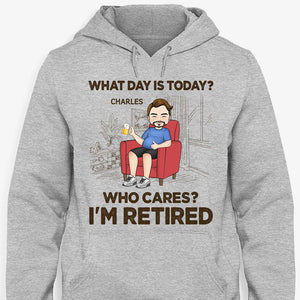 What Day Is Today? Who Cares? I'm Retired, Personalized Shirt, Father's Day Gifts