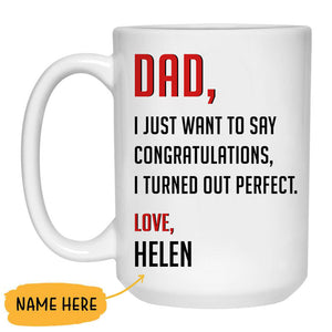 Dad, I just want to say Congratulations, I turned out perfect, Personalized Mug, Funny Father's Day gifts