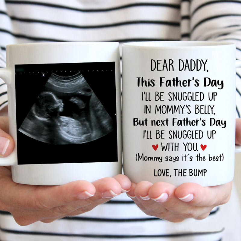 Dear Daddy, I'll Be Snuggled Up In Mommy's Belly, Custom Photo Coffee Mug, Funny Father's Day gift