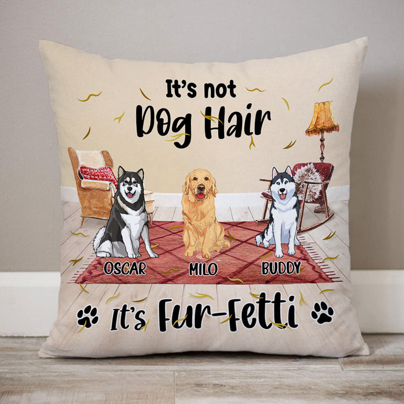 It Not Dog Hair It Fur-Fetti, Personalized Pillows, Custom Gift for Dog Lovers