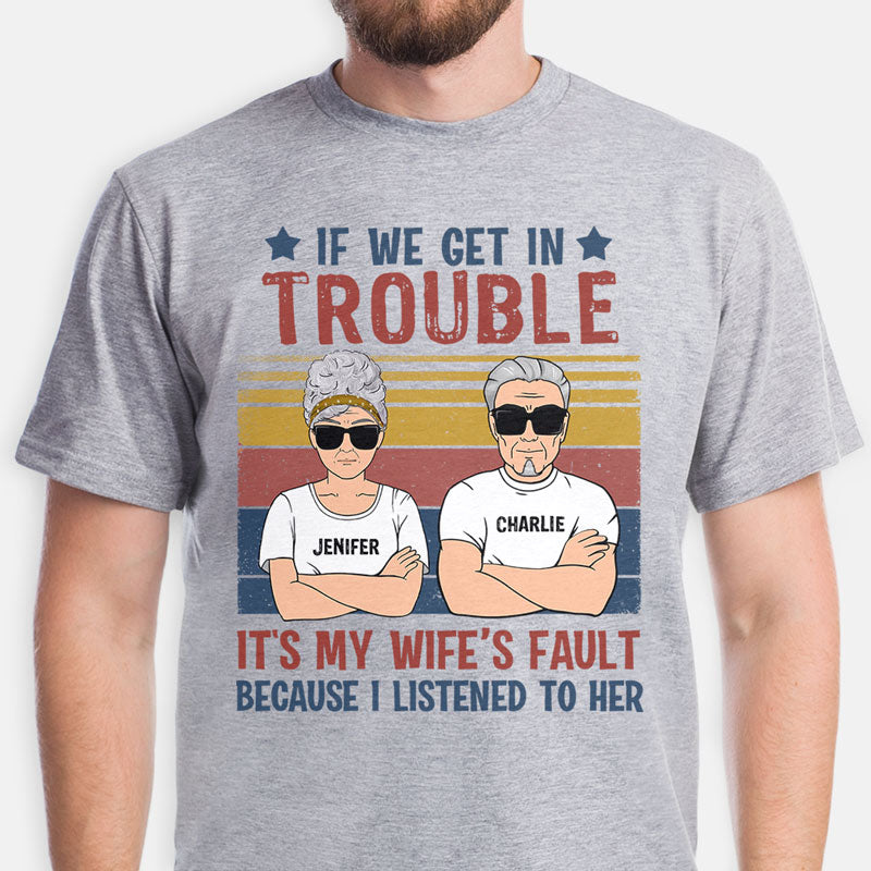 If We Get In Trouble It's My Wife's Fault, Personalized Shirt, Gift for Him