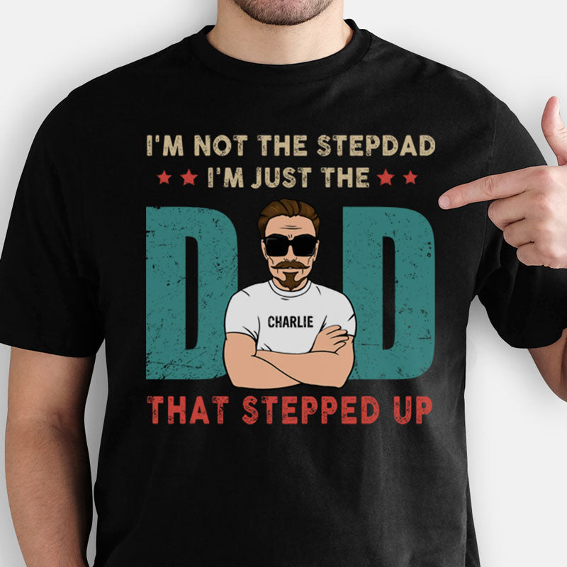 I'm Not The Step Dad I'm Just The Dad That Stepped Up Old Man, Personalized Father's Day Shirt