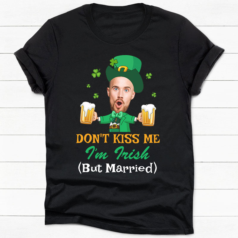 Don't Kiss Me I'm Married, Personalized Shirt, St. Patrick's Day Gifts, Custom Photo