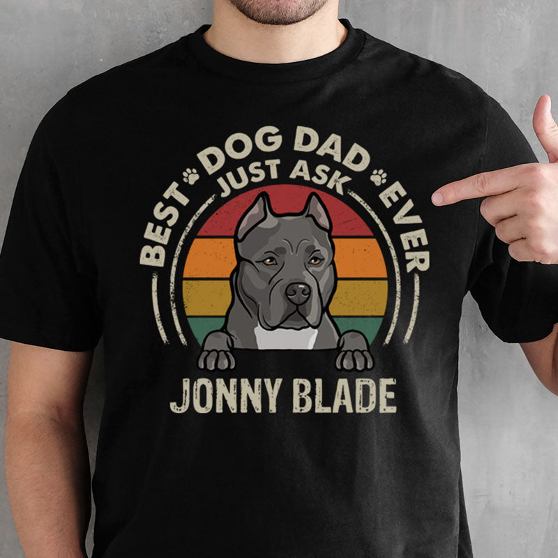 Best Dog Dad Ever, Just Ask, Dark Color Custom T Shirt, Personalized Gifts for Dog Lovers